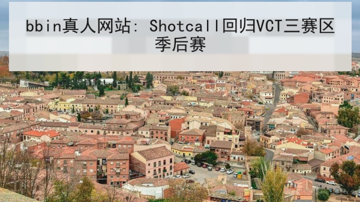bbin真人网站: Shotcall回归VCT三赛区季后赛