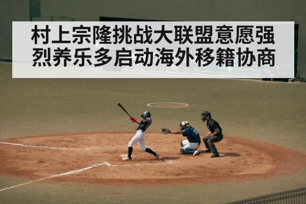 村上宗隆挑战大联盟意愿强烈养乐多启动海外移籍协商