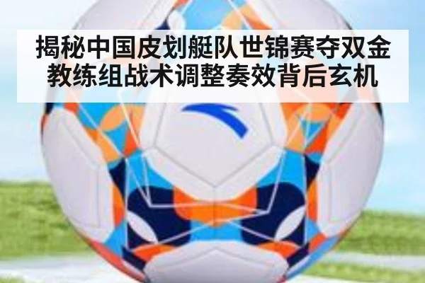 揭秘中国皮划艇队世锦赛夺双金教练组战术调整奏效背后玄机