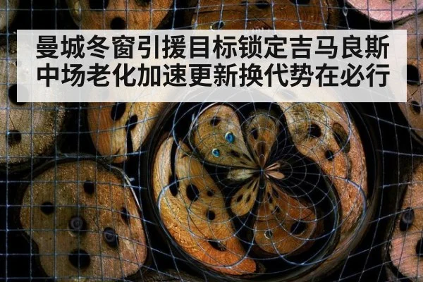 曼城冬窗引援目标锁定吉马良斯 中场老化加速更新换代势在必行
